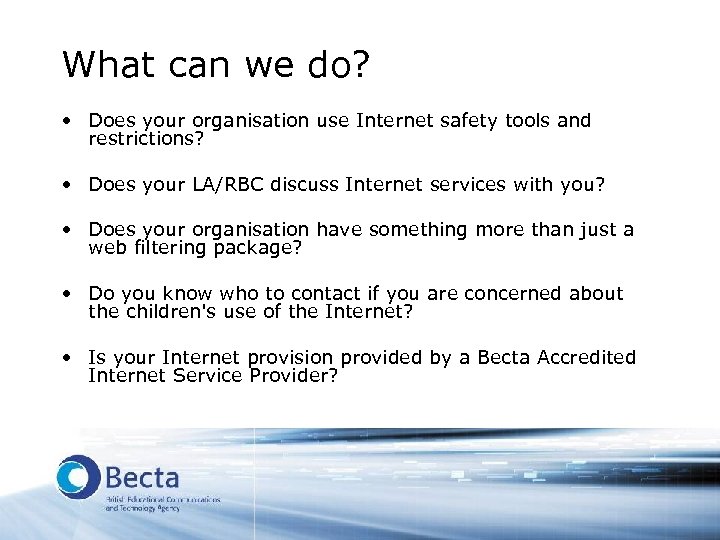 What can we do? • Does your organisation use Internet safety tools and restrictions?