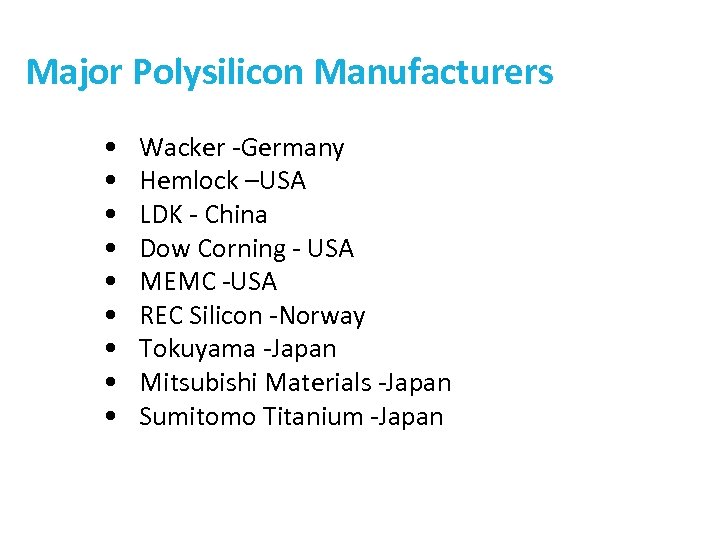 Major Polysilicon Manufacturers • • • Wacker -Germany Hemlock –USA LDK - China Dow