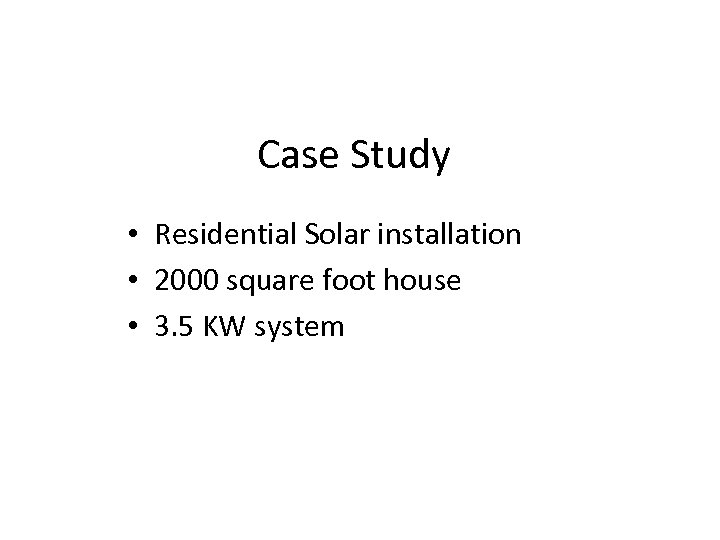 Case Study • Residential Solar installation • 2000 square foot house • 3. 5