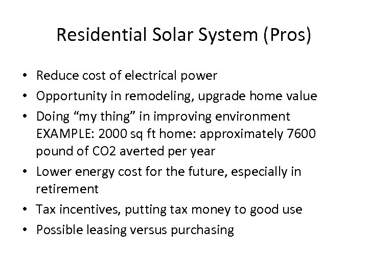 Residential Solar System (Pros) • Reduce cost of electrical power • Opportunity in remodeling,