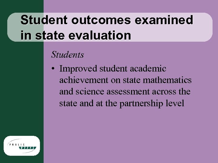 Student outcomes examined in state evaluation Students • Improved student academic achievement on state