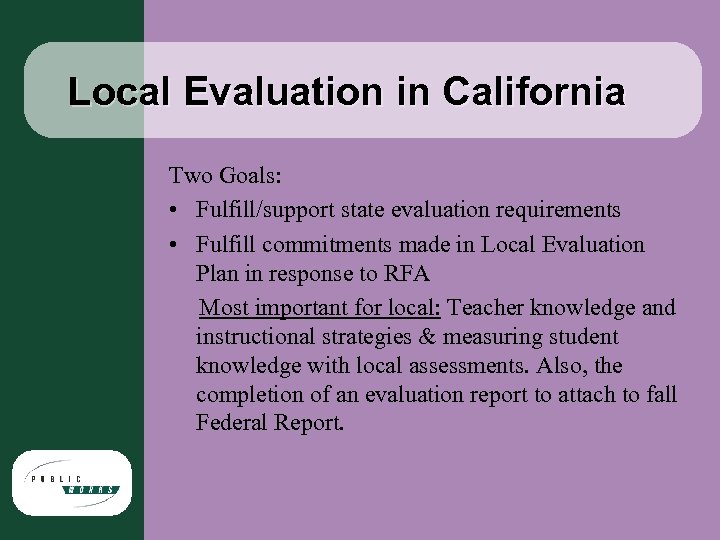 Local Evaluation in California Two Goals: • Fulfill/support state evaluation requirements • Fulfill commitments