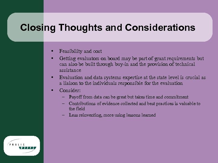 Closing Thoughts and Considerations • • Feasibility and cost Getting evaluators on board may