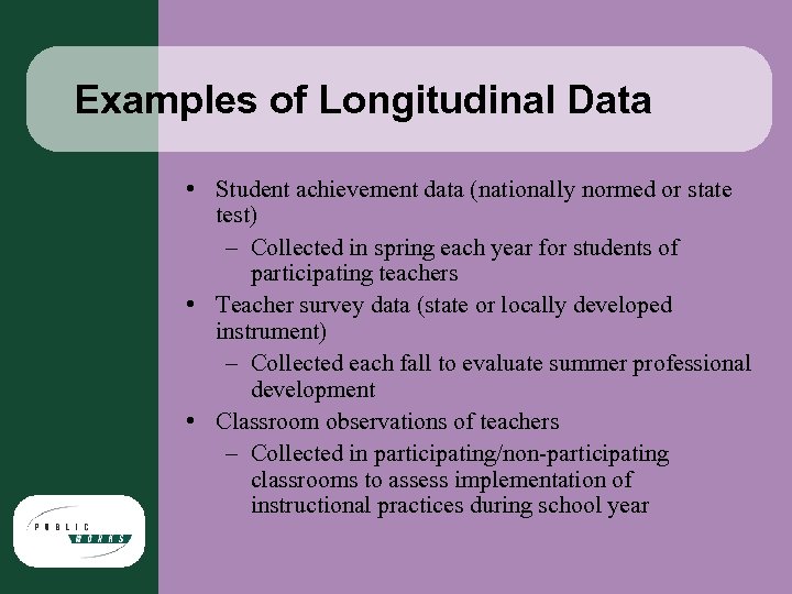 Examples of Longitudinal Data • Student achievement data (nationally normed or state test) –