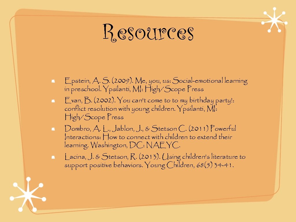 Resources Epstein, A. S. (2009). Me, you, us: Social-emotional learning in preschool. Ypsilanti, MI: