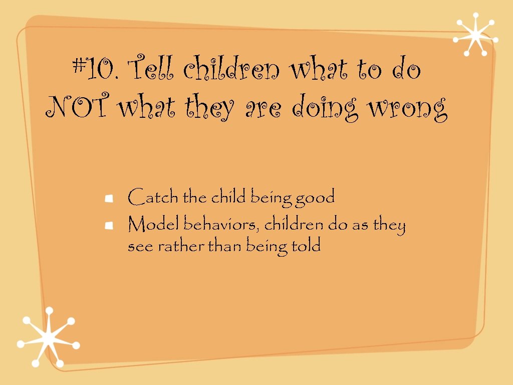 #10. Tell children what to do NOT what they are doing wrong Catch the