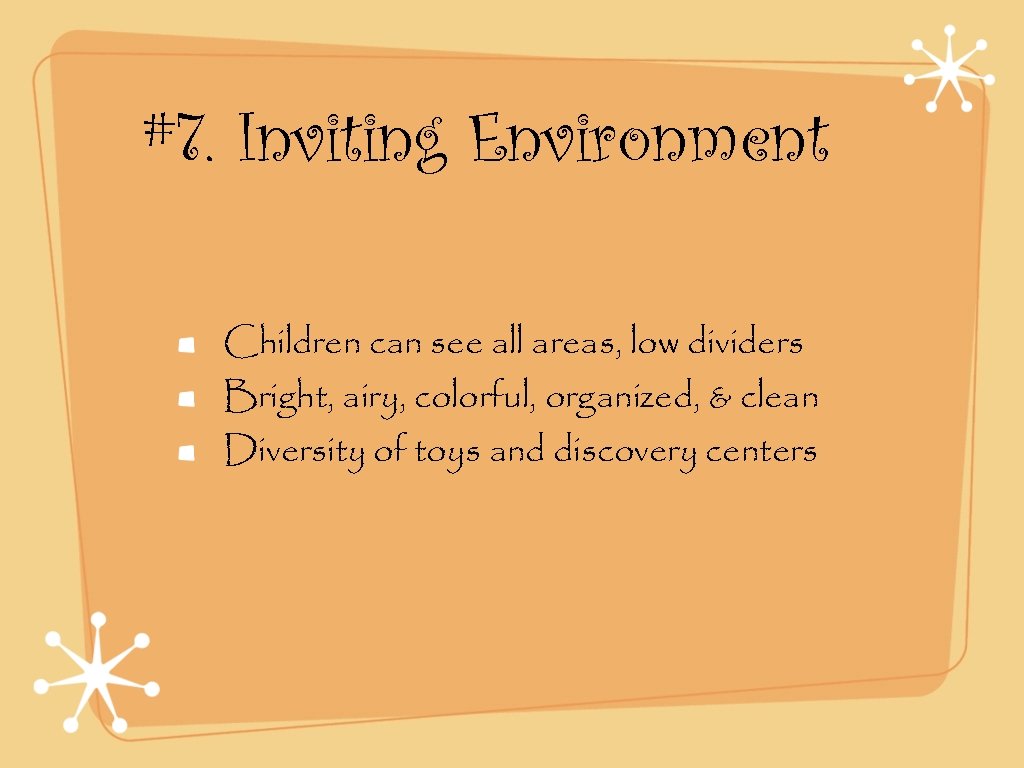#7. Inviting Environment Children can see all areas, low dividers Bright, airy, colorful, organized,