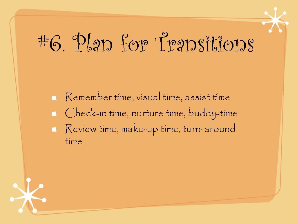 #6. Plan for Transitions Remember time, visual time, assist time Check-in time, nurture time,