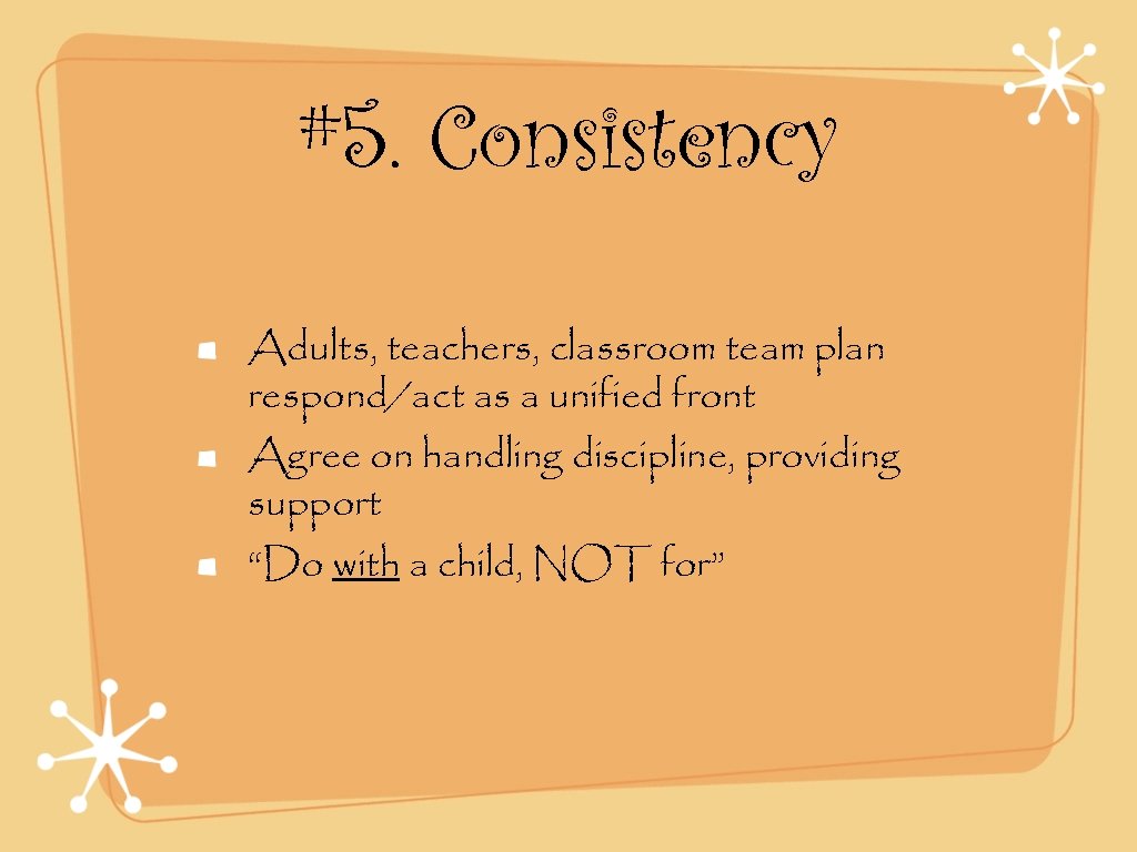 #5. Consistency Adults, teachers, classroom team plan respond/act as a unified front Agree on