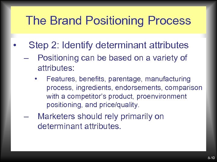 The Brand Positioning Process • Step 2: Identify determinant attributes – Positioning can be