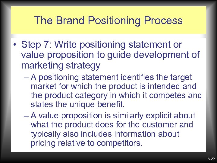 The Brand Positioning Process • Step 7: Write positioning statement or value proposition to