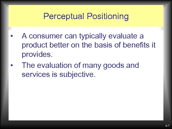 Perceptual Positioning • • A consumer can typically evaluate a product better on the
