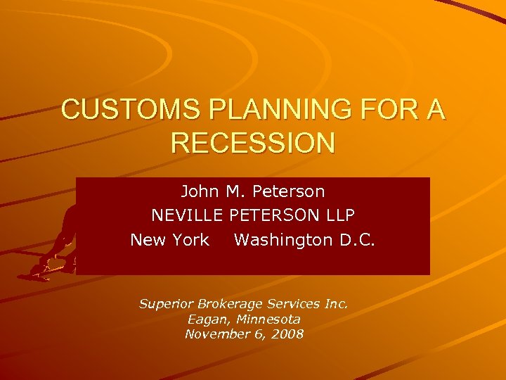 CUSTOMS PLANNING FOR A RECESSION John M. Peterson NEVILLE PETERSON LLP New York Washington