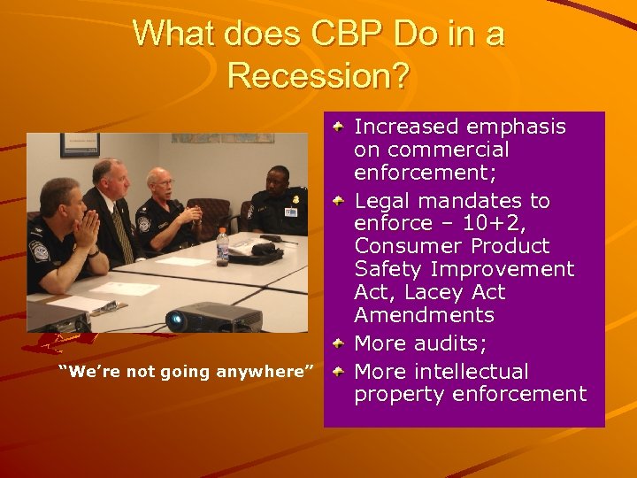What does CBP Do in a Recession? “We’re not going anywhere” Increased emphasis on