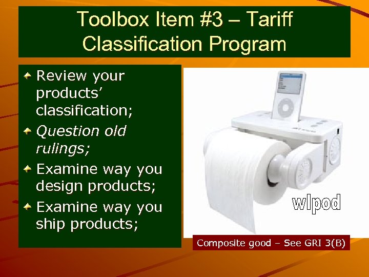 Toolbox Item #3 – Tariff Classification Program Review your products’ classification; Question old rulings;