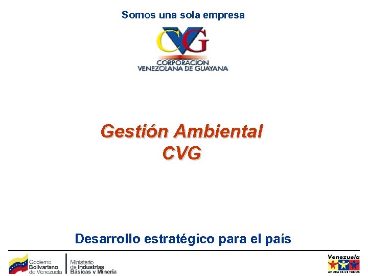 Somos una sola empresa Gestión Ambiental CVG Desarrollo estratégico para el país 