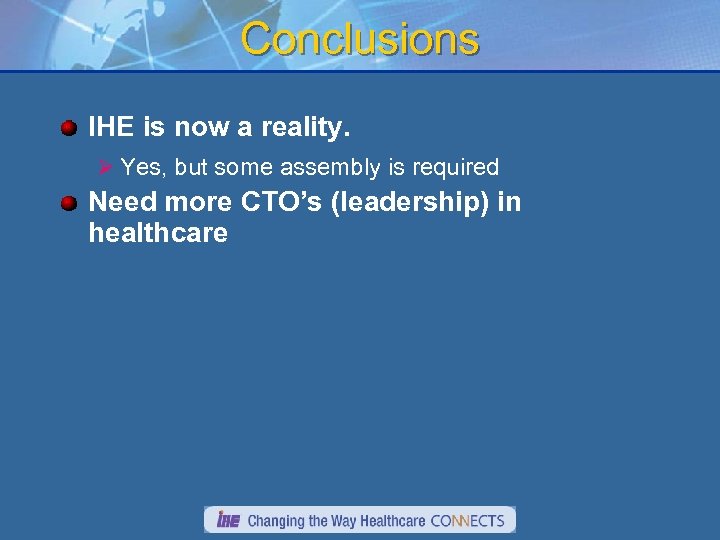 Conclusions IHE is now a reality. Ø Yes, but some assembly is required Need