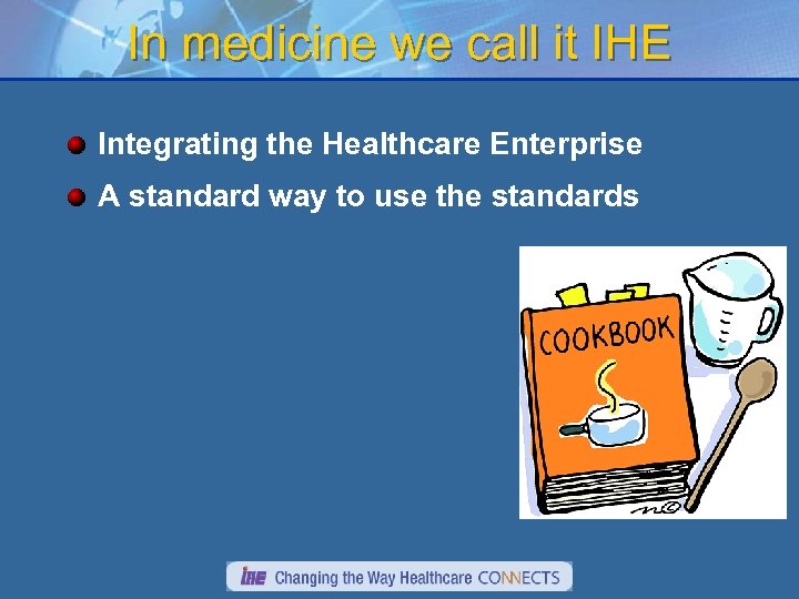 In medicine we call it IHE Integrating the Healthcare Enterprise A standard way to