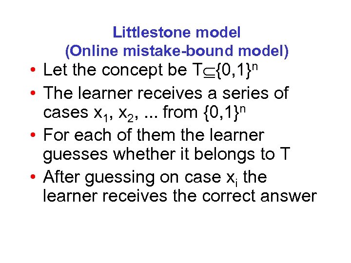 Littlestone model (Online mistake-bound model) • Let the concept be T {0, 1}n •