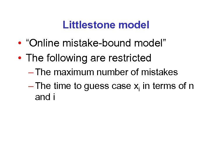 Littlestone model • “Online mistake-bound model” • The following are restricted – The maximum