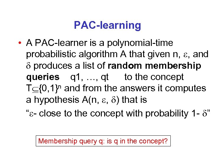 PAC-learning • A PAC-learner is a polynomial-time probabilistic algorithm A that given n, ,