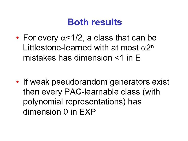 Both results • For every <1/2, a class that can be Littlestone-learned with at