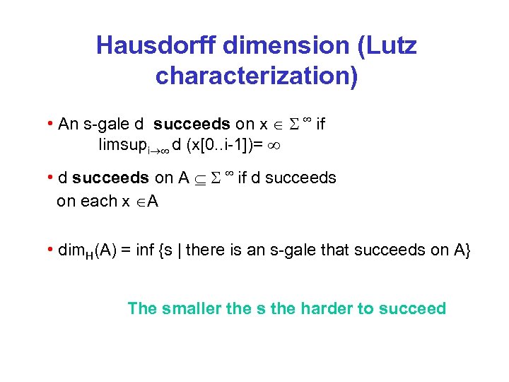 Hausdorff dimension (Lutz characterization) • An s-gale d succeeds on x if limsupi d