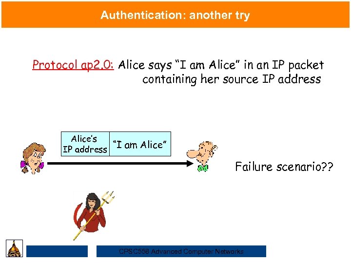 Authentication: another try Protocol ap 2. 0: Alice says “I am Alice” in an