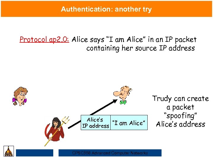 Authentication: another try Protocol ap 2. 0: Alice says “I am Alice” in an