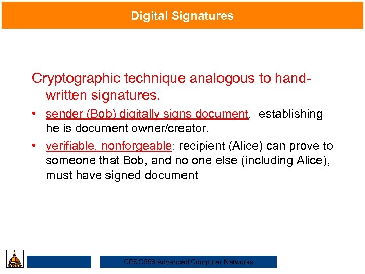 Digital Signatures Cryptographic technique analogous to hand. Security written signatures. • sender (Bob) digitally
