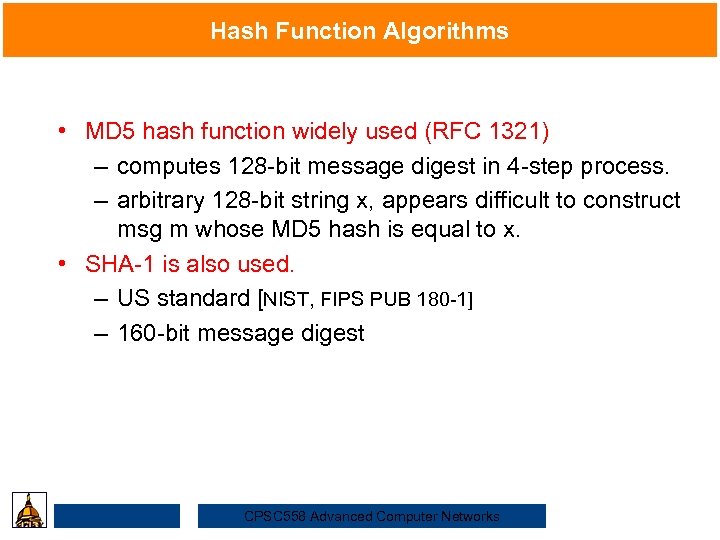 Hash Function Algorithms • MD 5 hash function widely used (RFC 1321) – computes
