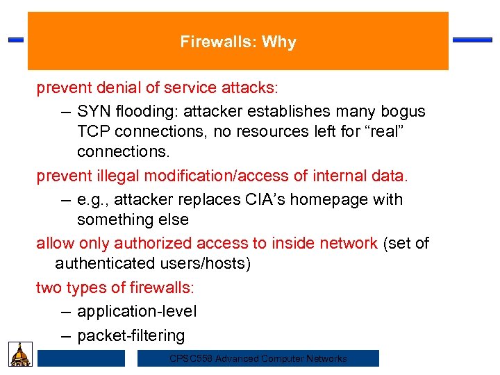 Firewalls: Why prevent denial of service attacks: – SYN flooding: attacker establishes many bogus