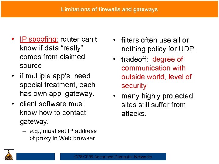Limitations of firewalls and gateways • IP spoofing: router can’t • filters often use