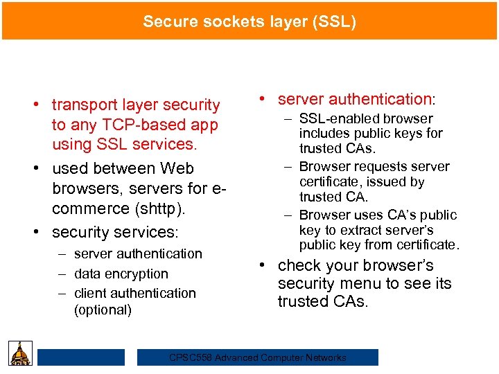Secure sockets layer (SSL) • server authentication: • transport layer security Security– SSL-enabled browser