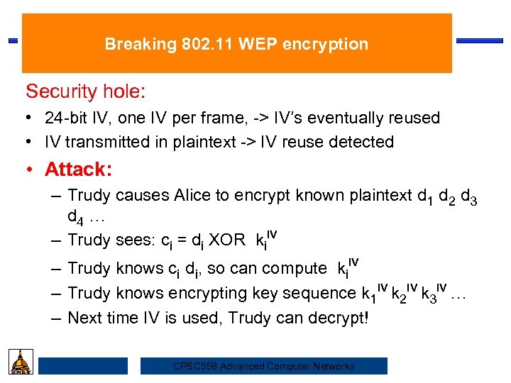 Breaking 802. 11 WEP encryption Security hole: • 24 -bit IV, one IV per