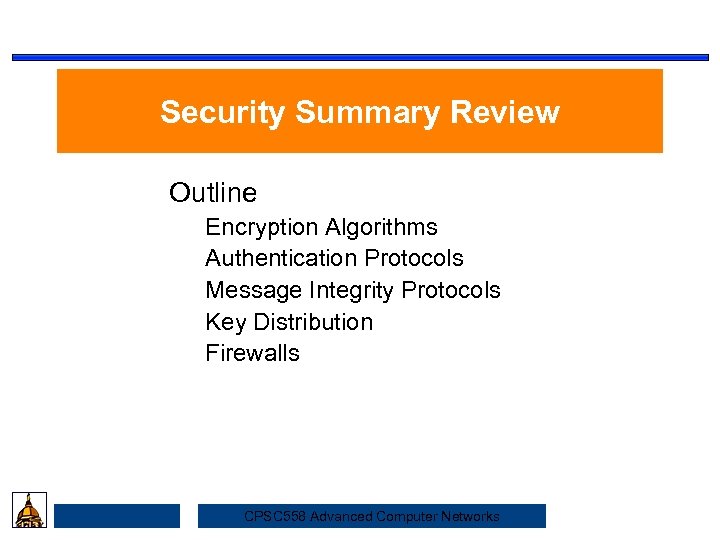 Security Summary Review Outline Security Encryption Algorithms Authentication Protocols Message Integrity Protocols Key Distribution