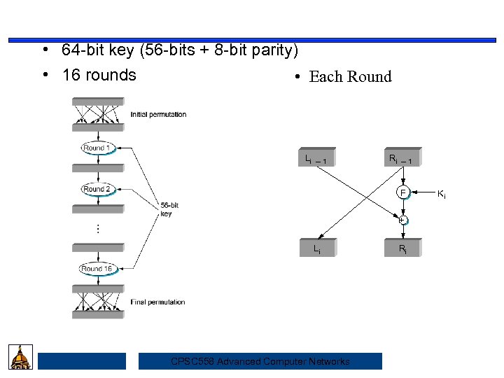  • 64 -bit key (56 -bits + 8 -bit parity) • 16 rounds
