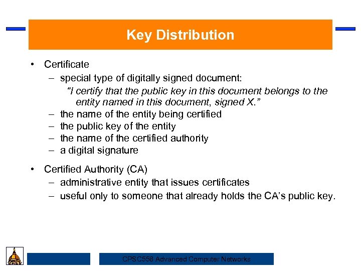Key Distribution • Certificate – special type of digitally signed document: Security “I certify