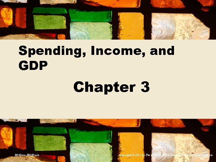 Spending, Income, and GDP Chapter 3 Mc. Graw-Hill/Irwin Copyright © 2011 by The Mc.