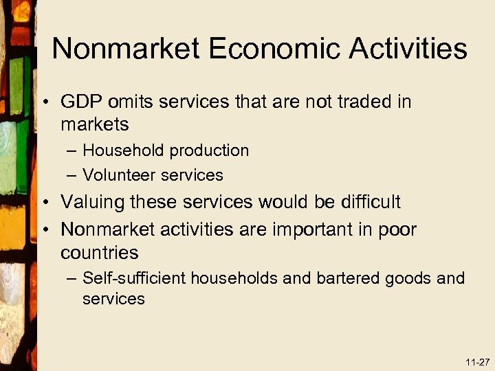 Nonmarket Economic Activities • GDP omits services that are not traded in markets –