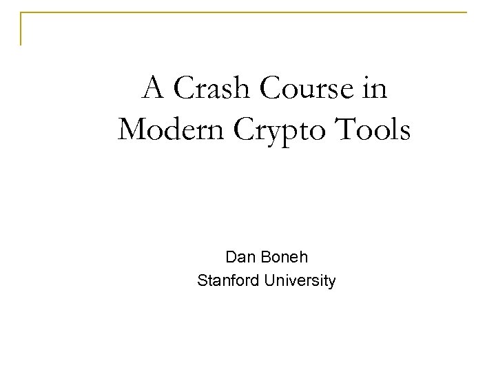 A Crash Course in Modern Crypto Tools Dan Boneh Stanford University 