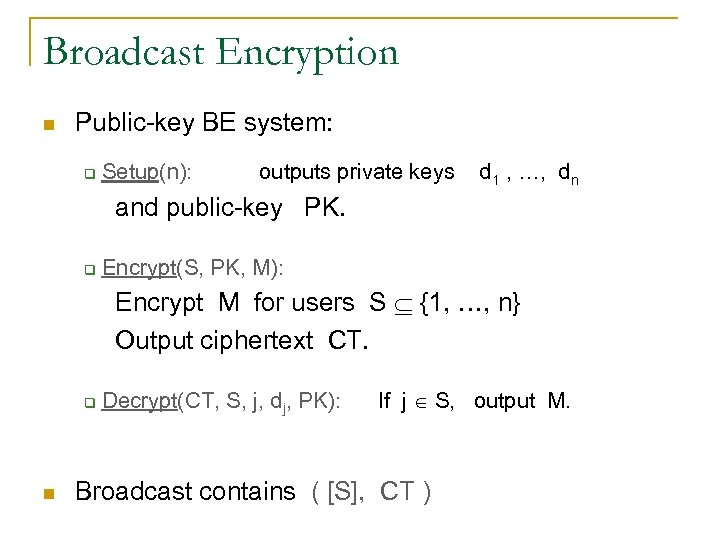 Broadcast Encryption n Public-key BE system: q Setup(n): outputs private keys d 1 ,
