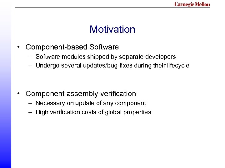 Motivation • Component-based Software – Software modules shipped by separate developers – Undergo several
