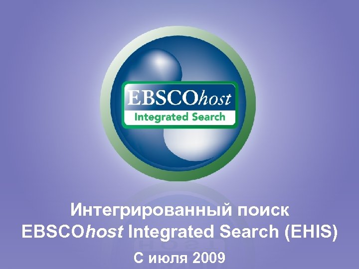 Интегрированный поиск EBSCOhost Integrated Search (EHIS) С июля 2009 