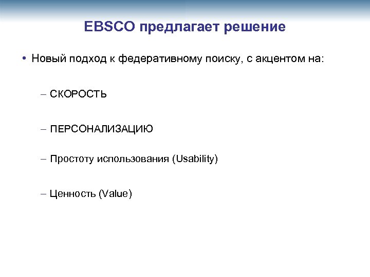 EBSCO предлагает решение • Новый подход к федеративному поиску, с акцентом на: – СКОРОСТЬ