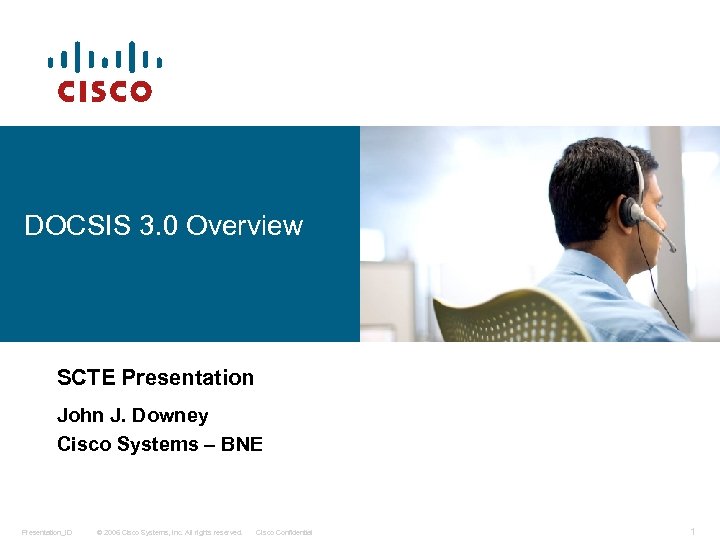 DOCSIS 3. 0 Overview SCTE Presentation John J. Downey Cisco Systems – BNE Presentation_ID