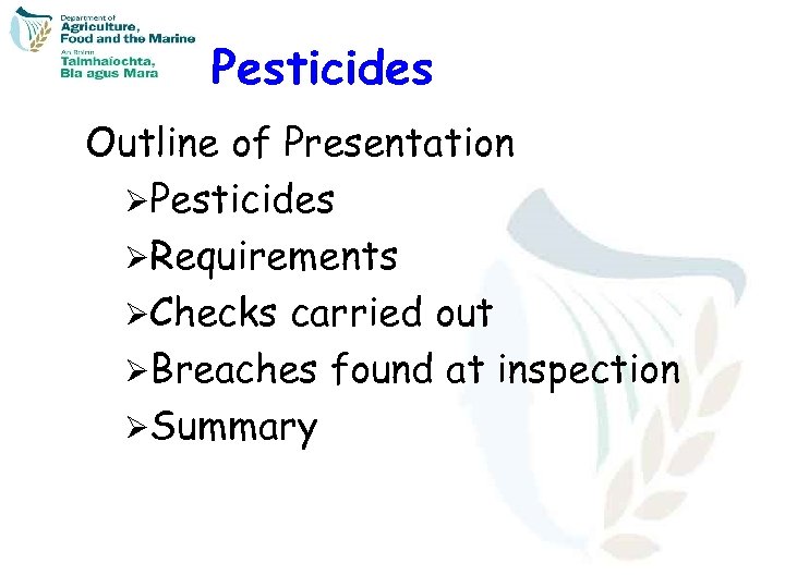 Pesticides Outline of Presentation ØPesticides ØRequirements ØChecks carried out ØBreaches found at inspection ØSummary