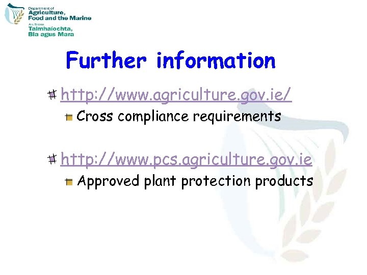 Further information http: //www. agriculture. gov. ie/ Cross compliance requirements http: //www. pcs. agriculture.