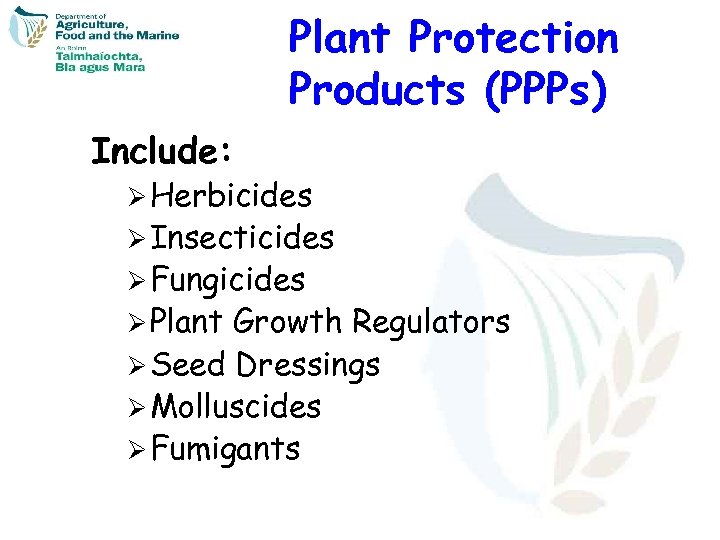 Plant Protection Products (PPPs) Include: Ø Herbicides Ø Insecticides Ø Fungicides Ø Plant Growth