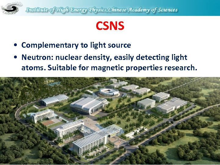CSNS • Complementary to light source • Neutron: nuclear density, easily detecting light atoms.